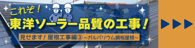 島根（松江・出雲）、鳥取で太陽光発電をご検討なら！東洋ソーラーにお任せください。見せます！これぞ東洋ソーラー品質の工事！後悔しない屋根工事～その3ガルバリウム鋼板編～はこちら