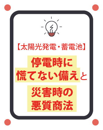 【太陽光発電・蓄電池】停電時に慌てない備えと災害時の悪質商法